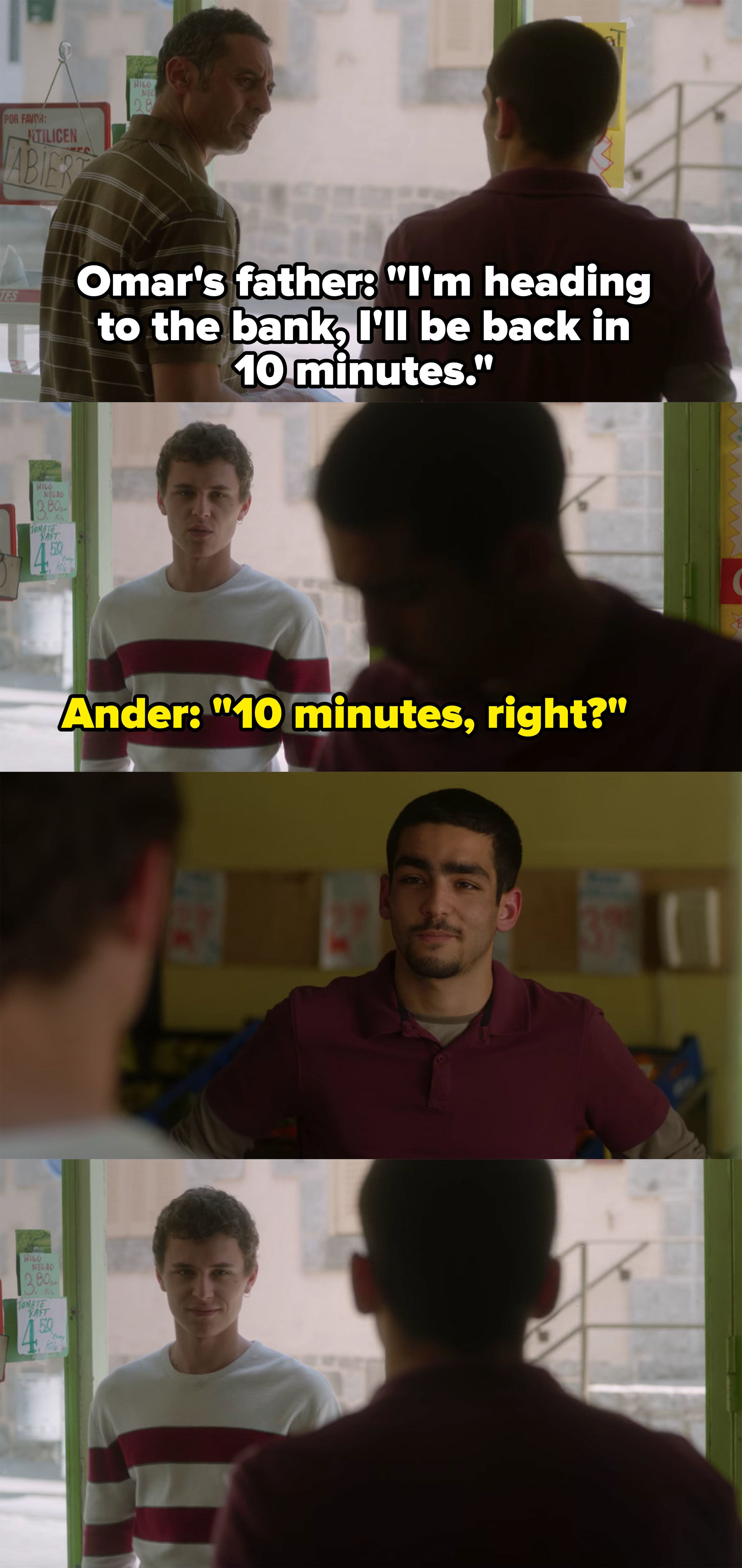 Omar&#x27;s dad says he&#x27;s going to the bank and will be back in 10 minutes, Ander appears and says &quot;10 minutes right?&quot; 