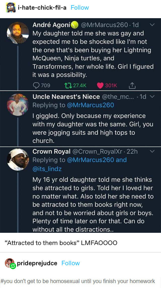 on Twitter, fathers talking about their daughters telling them they&#x27;re gay, saying they knew — the last says they told their daughter to be &quot;attracted to them books right now&quot; and someone comments &quot;you don&#x27;t get to be gay until you finish your homework&quot;