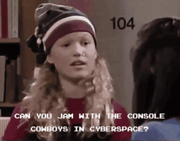 &#x27;90s kid saying, &quot;Can you jam with the console cowboys in cyberspace?&quot;