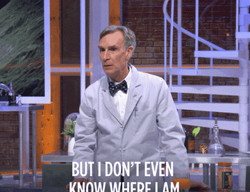 Gif of Bill Nye saying &quot;But I don&#x27;t even know where I am&quot; 