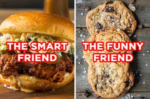 On the left, a fried chicken sandwich labeled "the smart friend," and on the right, some chocolate chip cookies topped with sea salt labeled "the funny friend"