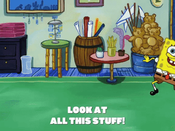 Spongebob running out to a room full of things and excitedly saying, &quot;Look at all this stuff!&quot;