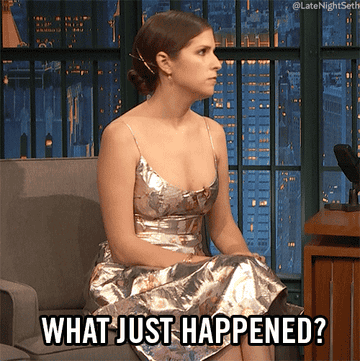 Anna Kendrick saying &quot;What just happened?&quot;