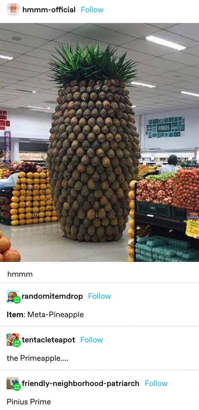 a bunch of pineapples are arranged together into a giant pineapple — people call it a &quot;meta-pineapple,&quot; &quot;primeapple,&quot; and &quot;Pinius Prime&quot;