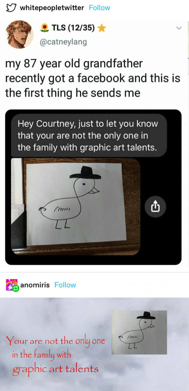 someone posts that their grandpa got a facebook and sent them a badly drawn photo of a duck with a hat saying &quot;You&#x27;re not the only one in the family with graphic art talents&quot;