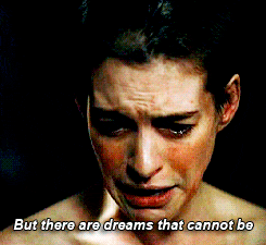 Anne Hathaway singing, &quot;but there are dreams that cannot be&quot; 