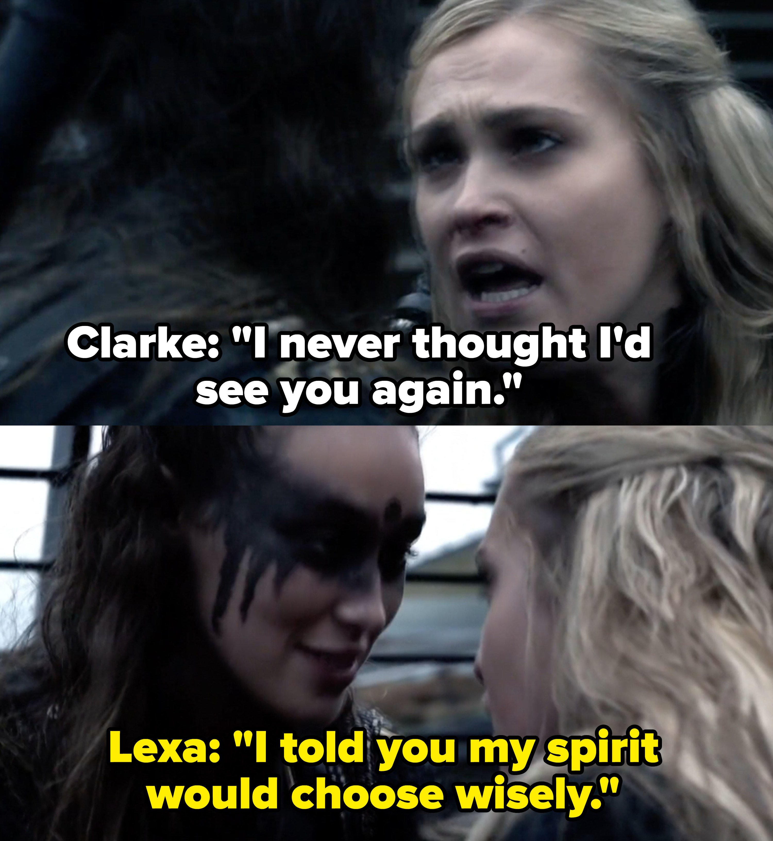Clarke says she never thought she&#x27;d see Lexa again, Lexa responds, &quot;I told you my spirit would choose wisely&quot;