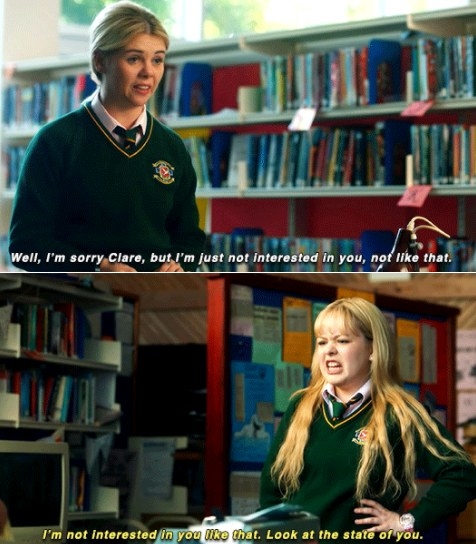 Erin says &quot;I&#x27;m sorry Clare, I&#x27;m just not interested in you like that&quot; and Clare says &quot;I&#x27;m not interested in you like that, look at the stte of you&quot;