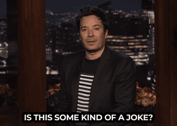 Jimmy Fallon saying, &quot;Is this some kind of a joke?&quot;