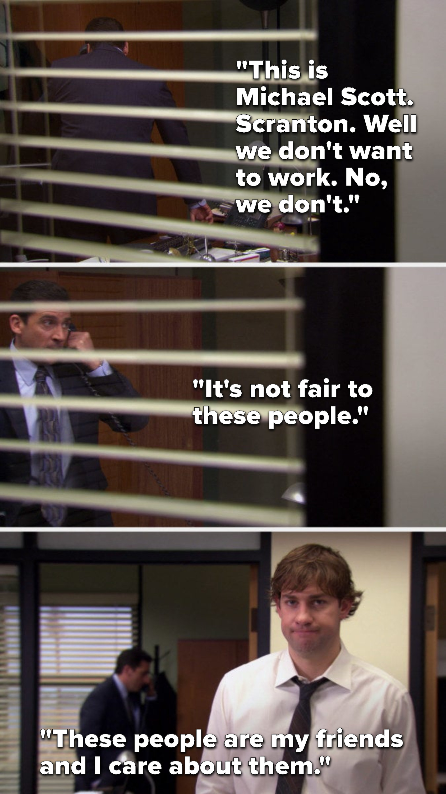 Michael says, &quot;This is Michael Scott, Scranton, well we don&#x27;t want to work, no, we don&#x27;t, it&#x27;s not fair to these people, these people are my friends and I care about them&quot;