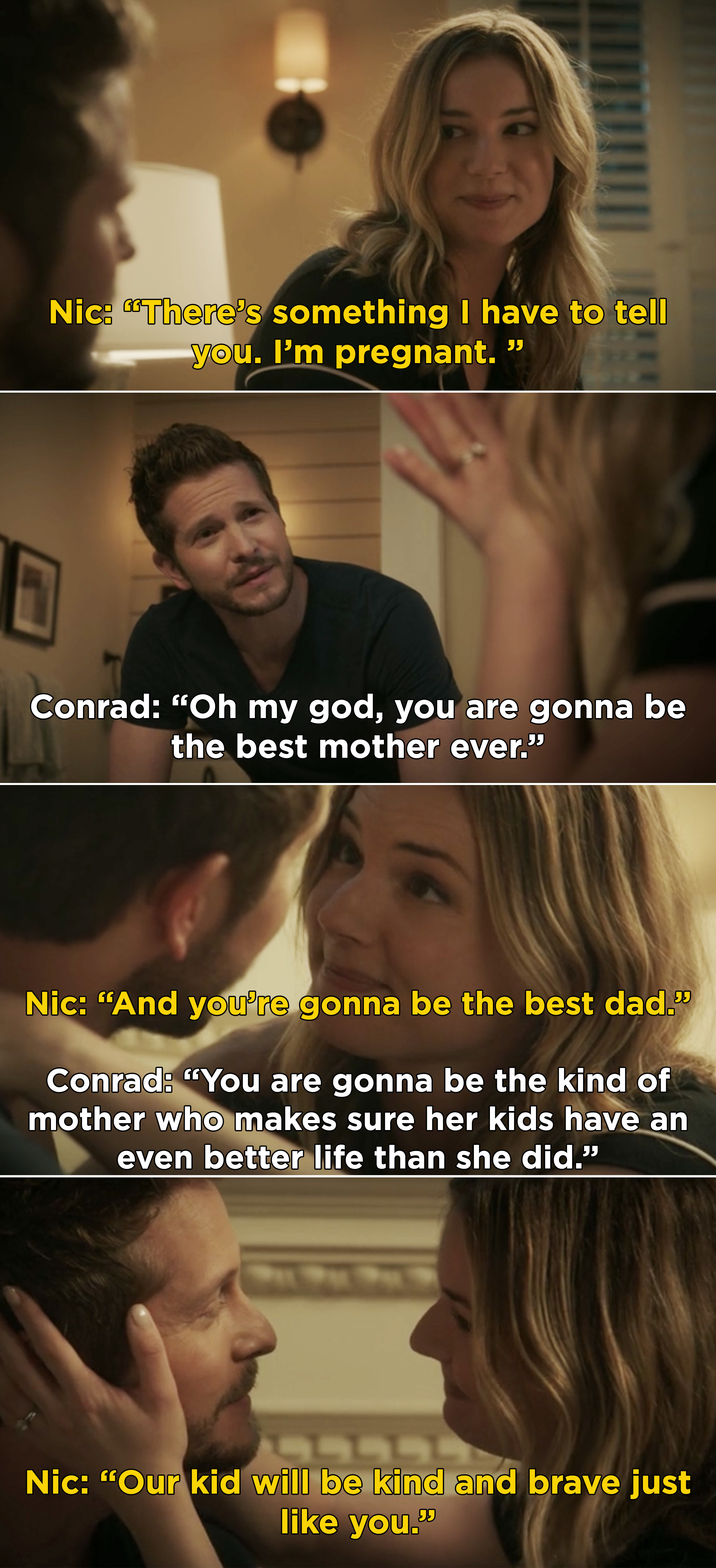 Conrad telling Nic that she&#x27;s going to be the best mother because she&#x27;ll make sure their kids have a better life and Nic saying, &quot;Our kid will be kind and brave just like you&quot;