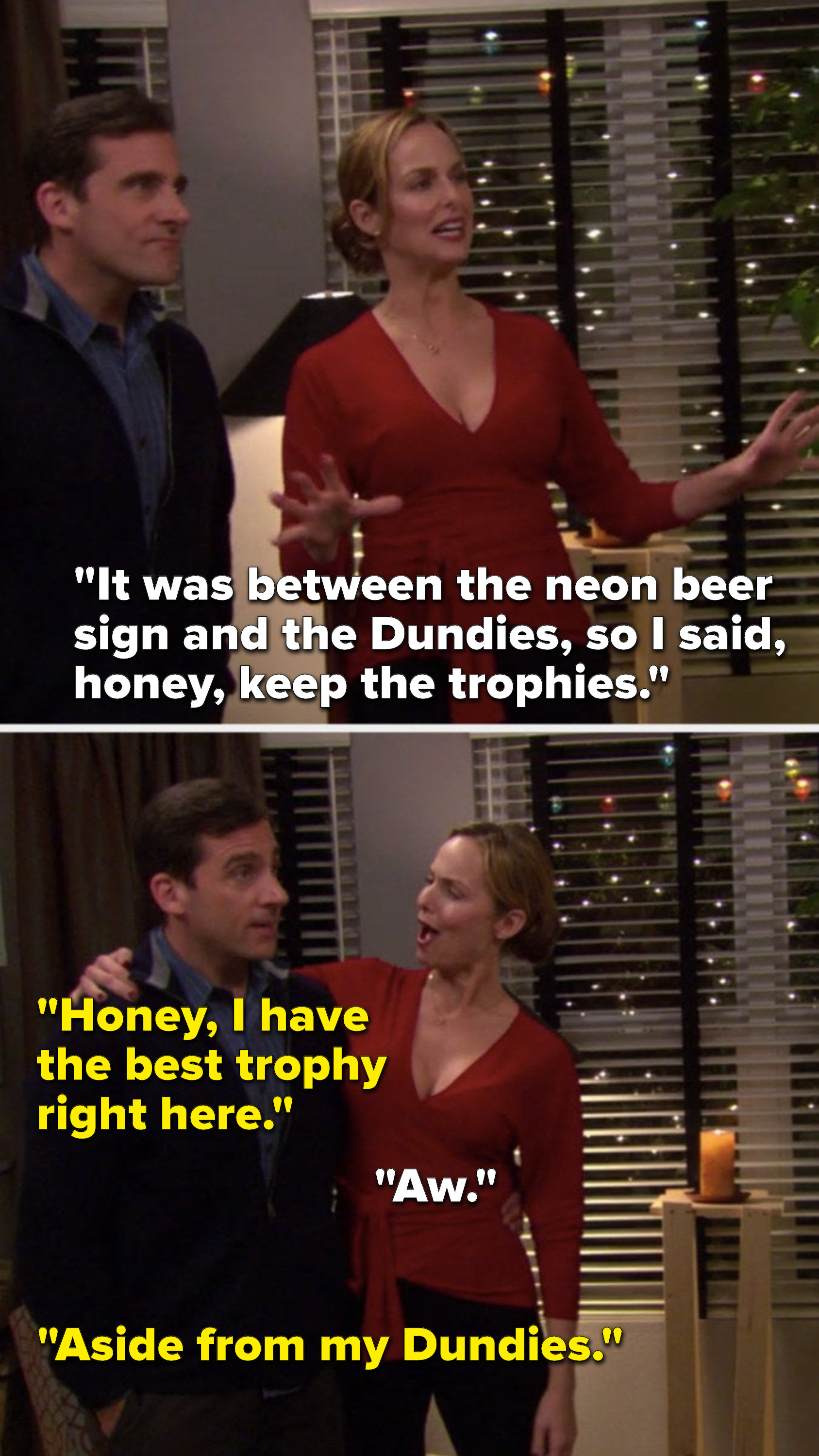 Jan says, &quot;It was between the neon beer sign and the Dundies, so I said, honey, keep the trophies,&quot; and Michael says, Honey, I have the best trophy right here, aside from my Dundies&quot;