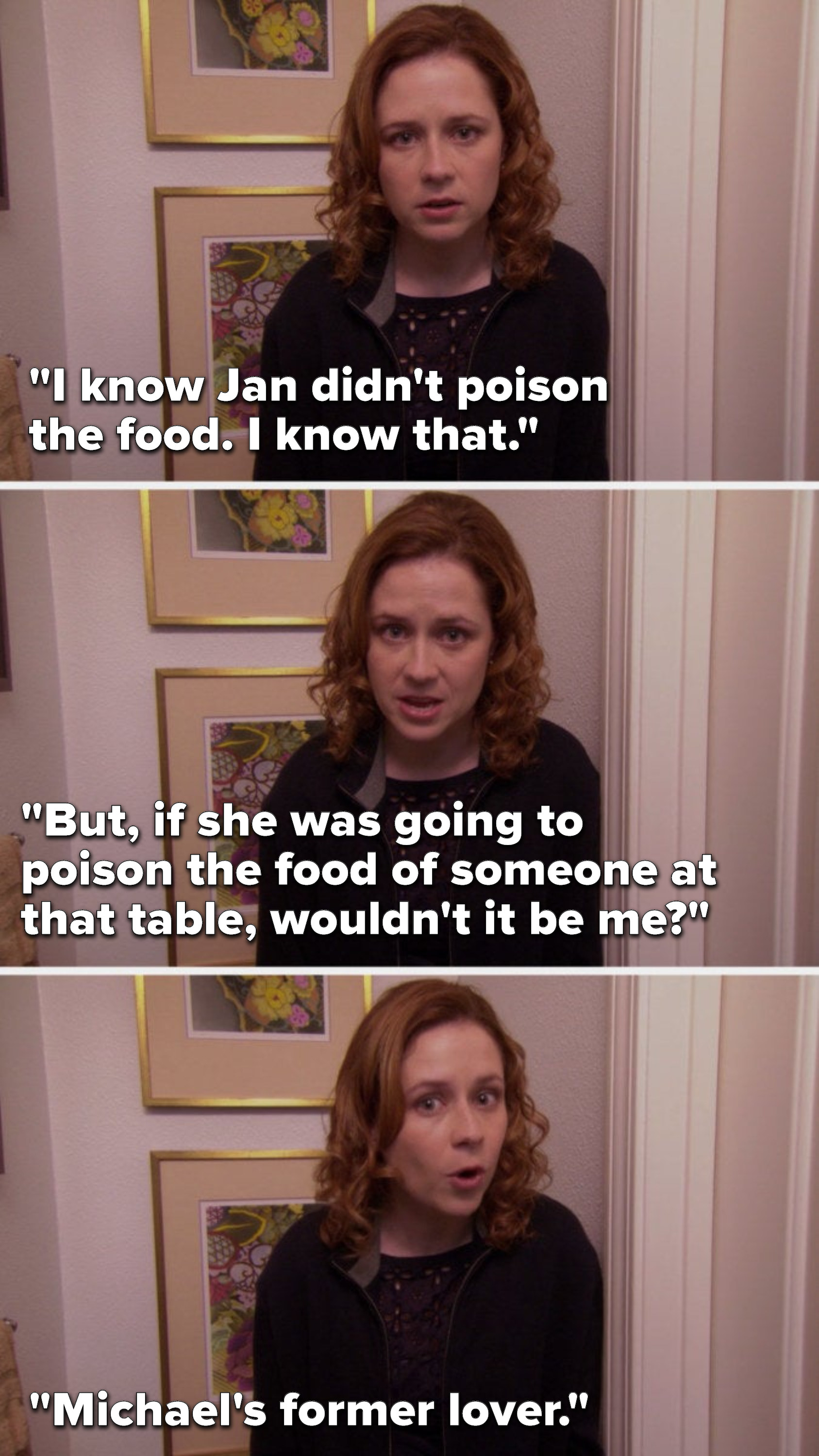 Pam says, &quot;I know Jan didn&#x27;t poison the food, I know that, but, if she was going to poison the food of someone at that table, wouldn&#x27;t it be me, Michael&#x27;s former lover&quot;