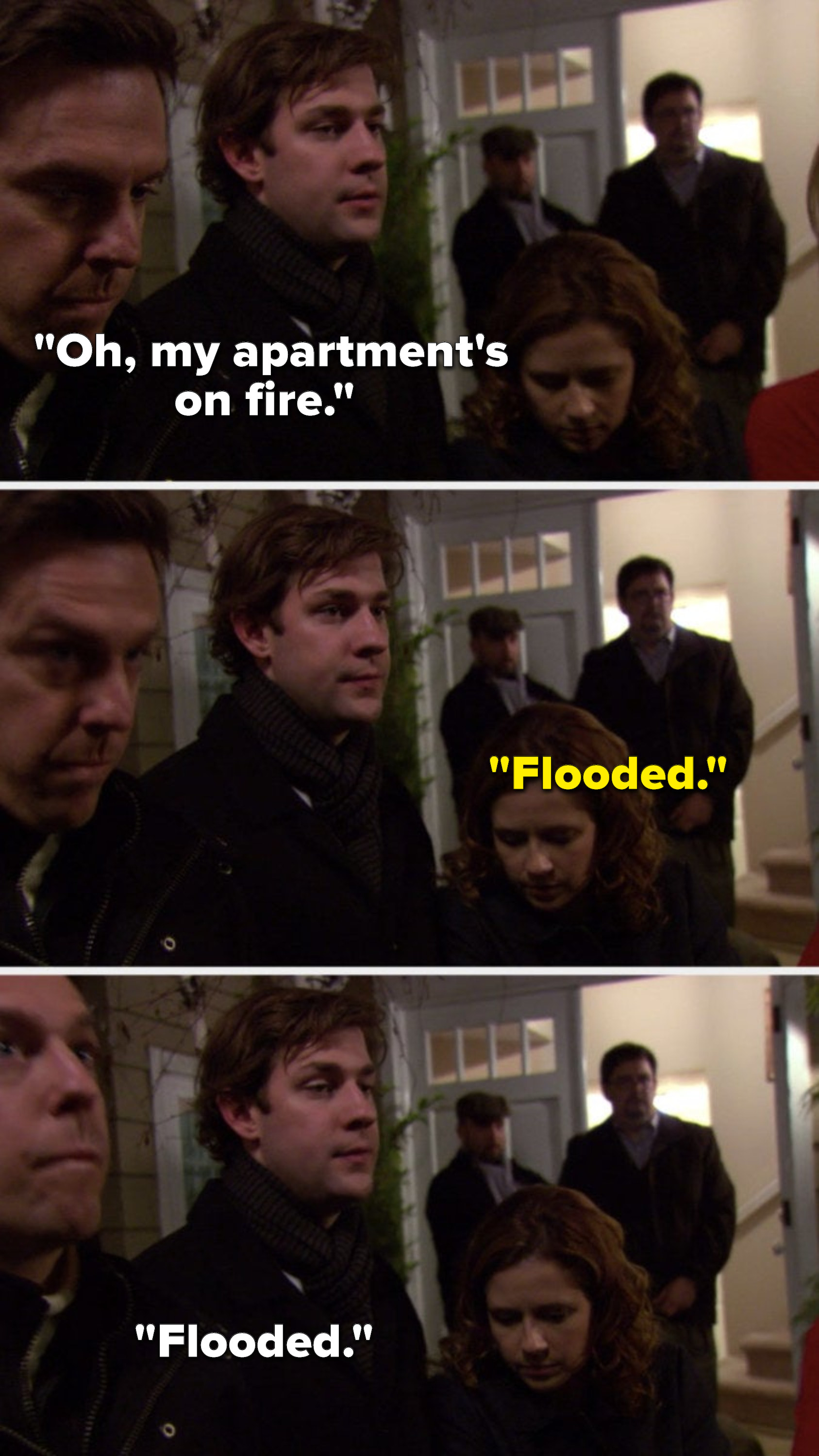 Jim says, Oh, my apartment&#x27;s on fire, Pam says, Flooded, and Jim says, Flooded