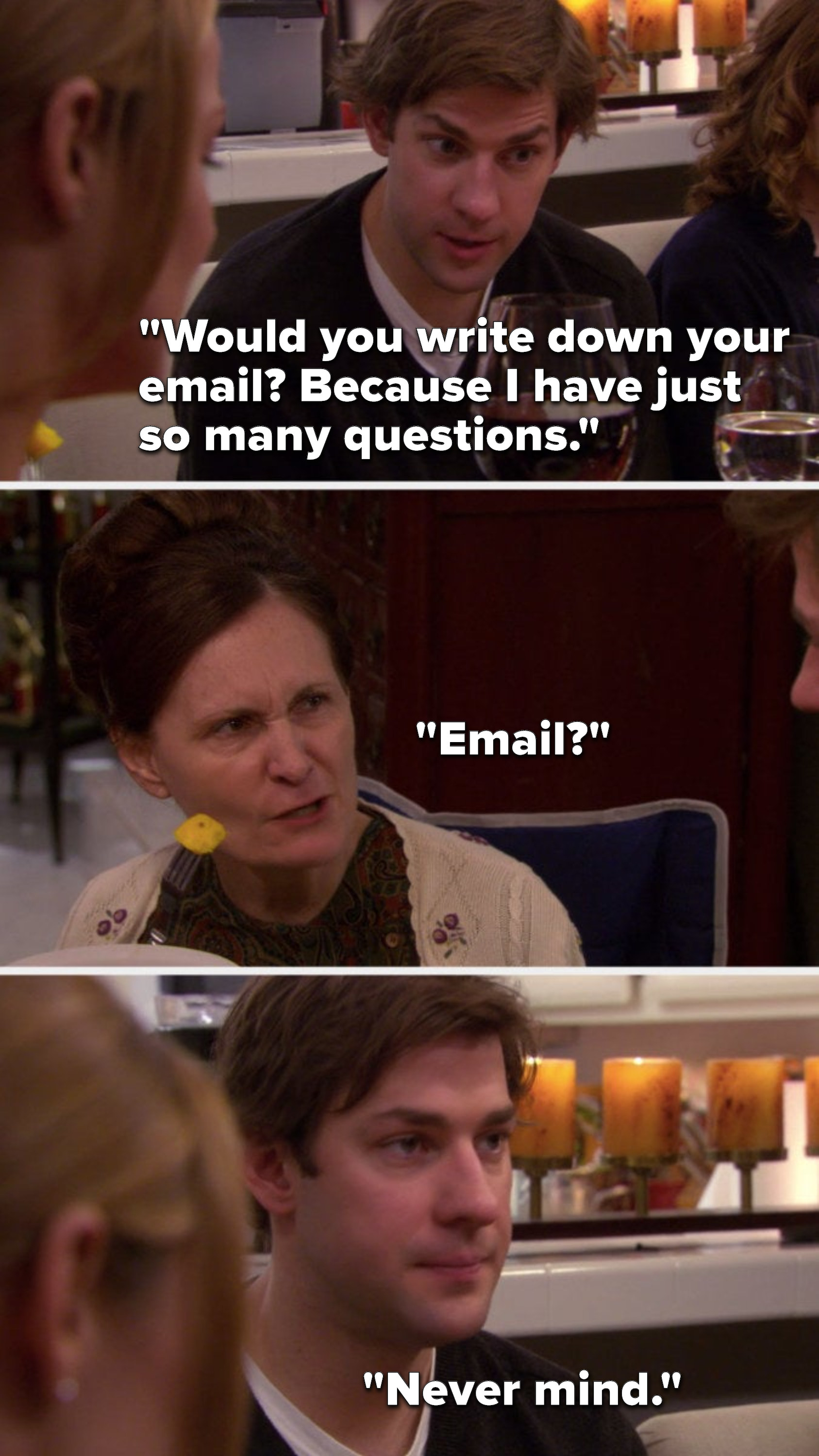 Jim says, Would you write down your email because I have just so many questions, Dwight&#x27;s babysitter date asks, Email, and Jim says, Never mind