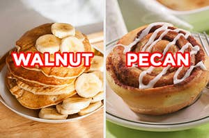 On the left, some banana pancakes labeled "walnut," and on the right, a cinnamon roll labeled "pecan"