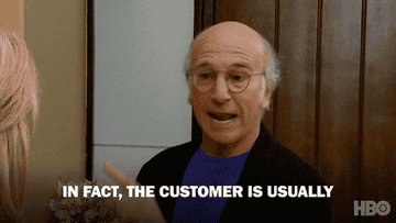 Larry David on Curb Your Enthusiasm saying the customer is usually a moron and an a**hole