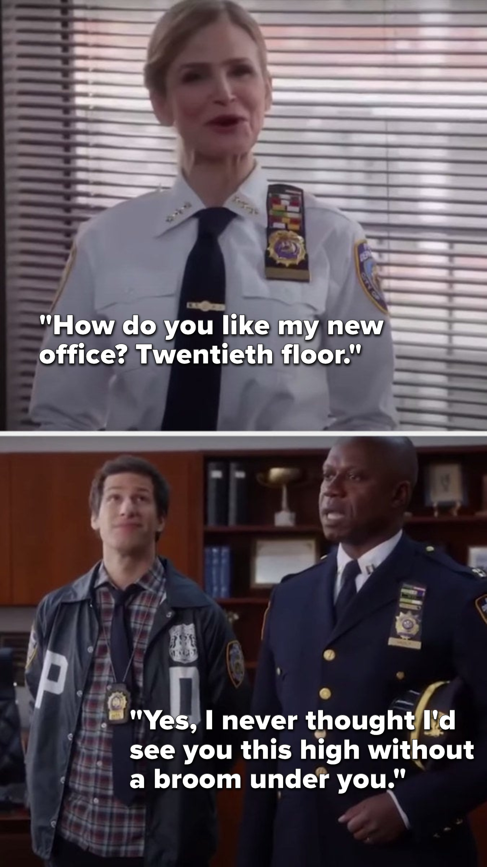 Wuntch says, &quot;How do you like my new office, twentieth floor,&quot; and Holt says, &quot;Yes, I never thought I&#x27;d see you this high without a broom under you&quot;