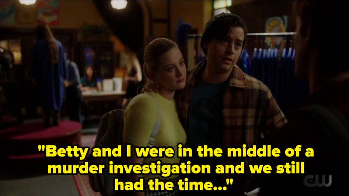 Jughead and Betty saying "betty and I were in the middle of a murder investigation and we still had the time"