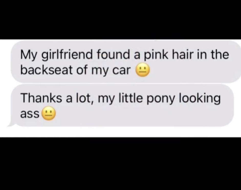 Guy saying &quot;My girlfriend found a pink hair in the backseat of my car. Thanks a lot my little pony looking ass&quot;