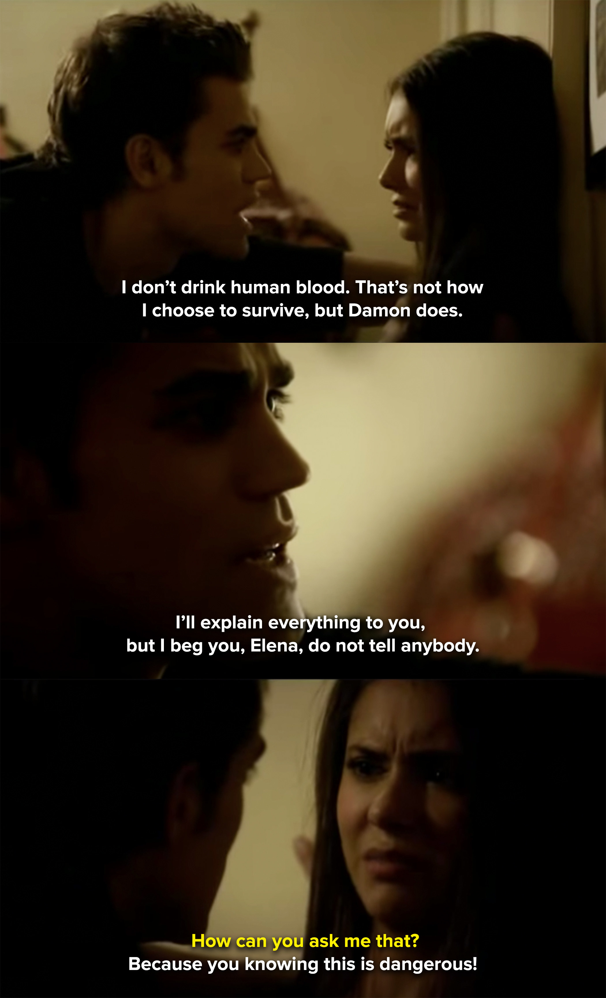 Stefan begs Elena not to tell anymore he's a vampire because her knowing is dangerous