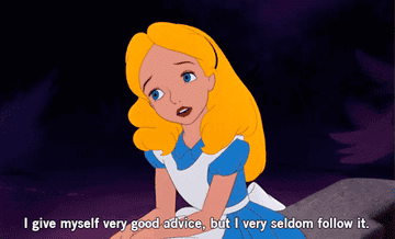 Alice from Alice in Wonderland saying, &quot;I give myself very good advice, but I very seldom follow it&quot;