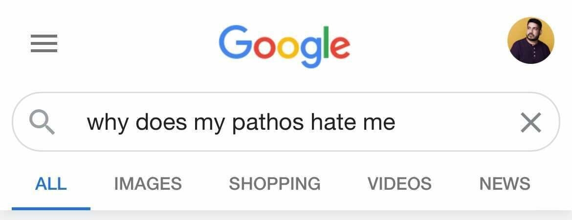 A google search of &quot;why does my pathos hate me&quot;