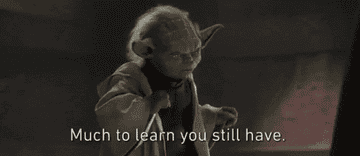 Yoda saying, &quot;Much to learn you still have&quot;