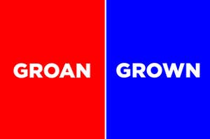 "GROAN" vs "GROWN"