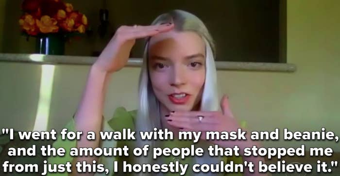 Anya Taylor-Joy with the words "I went for a walk with my mask and beanie, and the amount of epople that stopped me from just this, I honestly couldn't believe it."