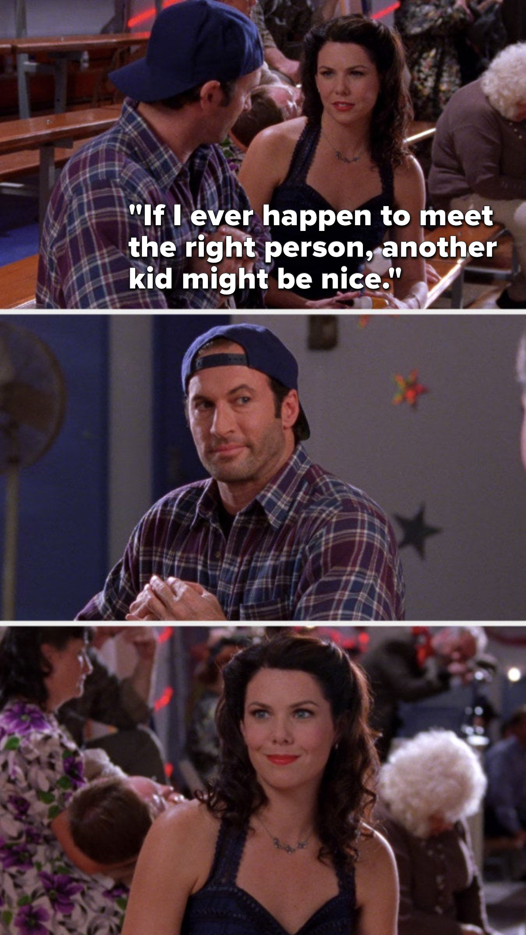 Lorelai says, &quot;If I ever happen to meet the right person, another kid might be nice,&quot; and then she and Luke just look at each other