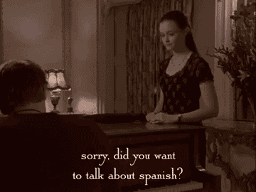 Rory Gilmore, saying &quot;Sorry, did you want to talk about Spanish?&quot;