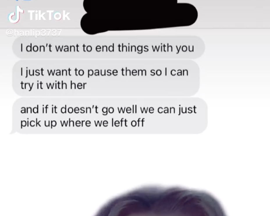 A text that says &quot;I don&#x27;t want to end things with you, I just want to pause them so I can try it with her.&quot;
