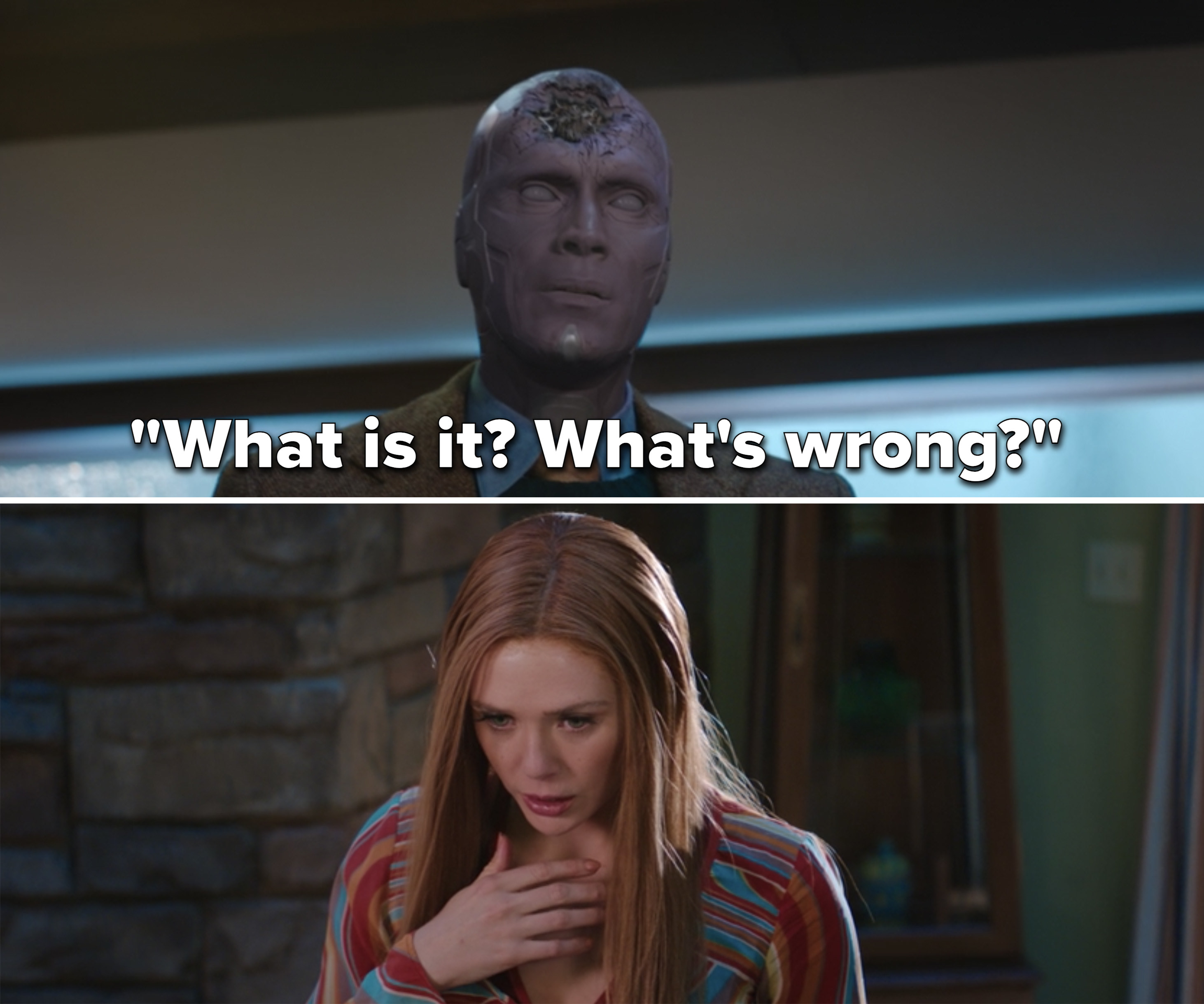 Vision's dead face asking Wanda, "What is it? What's wrong?"