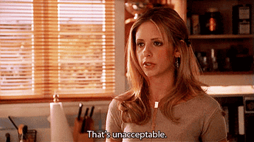 Buffy Summers shrugs her shoulders and says, &quot;That&#x27;s unacceptable,&quot; on Buffy The Vampire Slayer