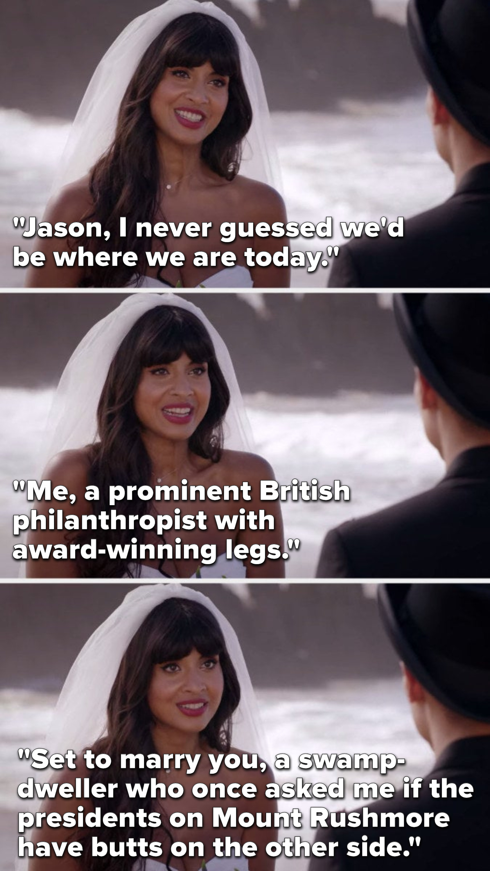 Tahani says, &quot;Jason, I never guessed we&#x27;d be where we are today, me, a prominent British philanthropist with award-winning legs, set to marry you, a swamp-dweller who once asked me if the presidents on Mount Rushmore have butts on the other side&quot;