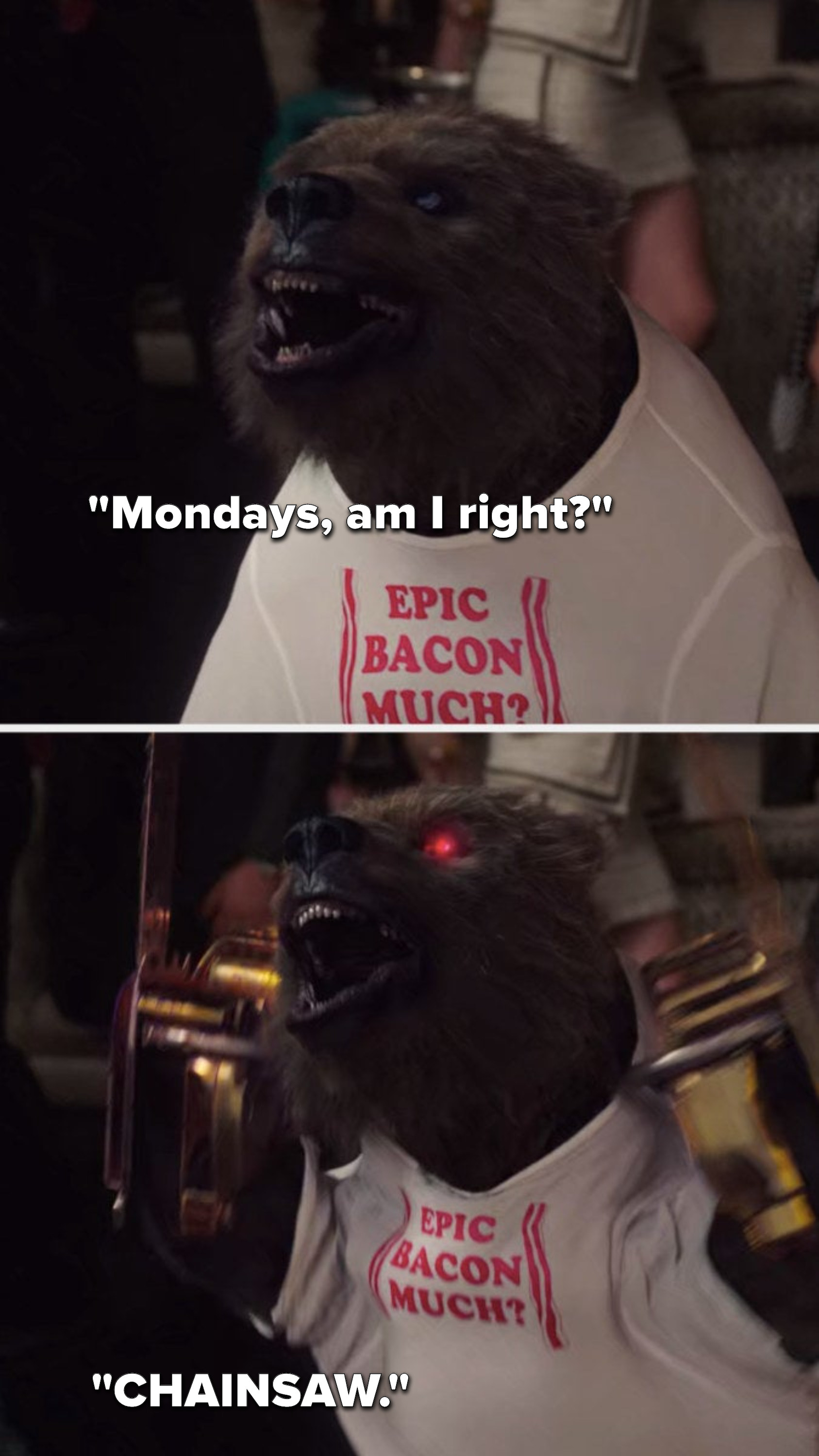 A small bear wearing a shirt that says, &quot;Epic Bacon Much&quot; says, &quot;Mondays, am I right,&quot; then holds up chainsaws and says, &quot;CHAINSAW&quot;