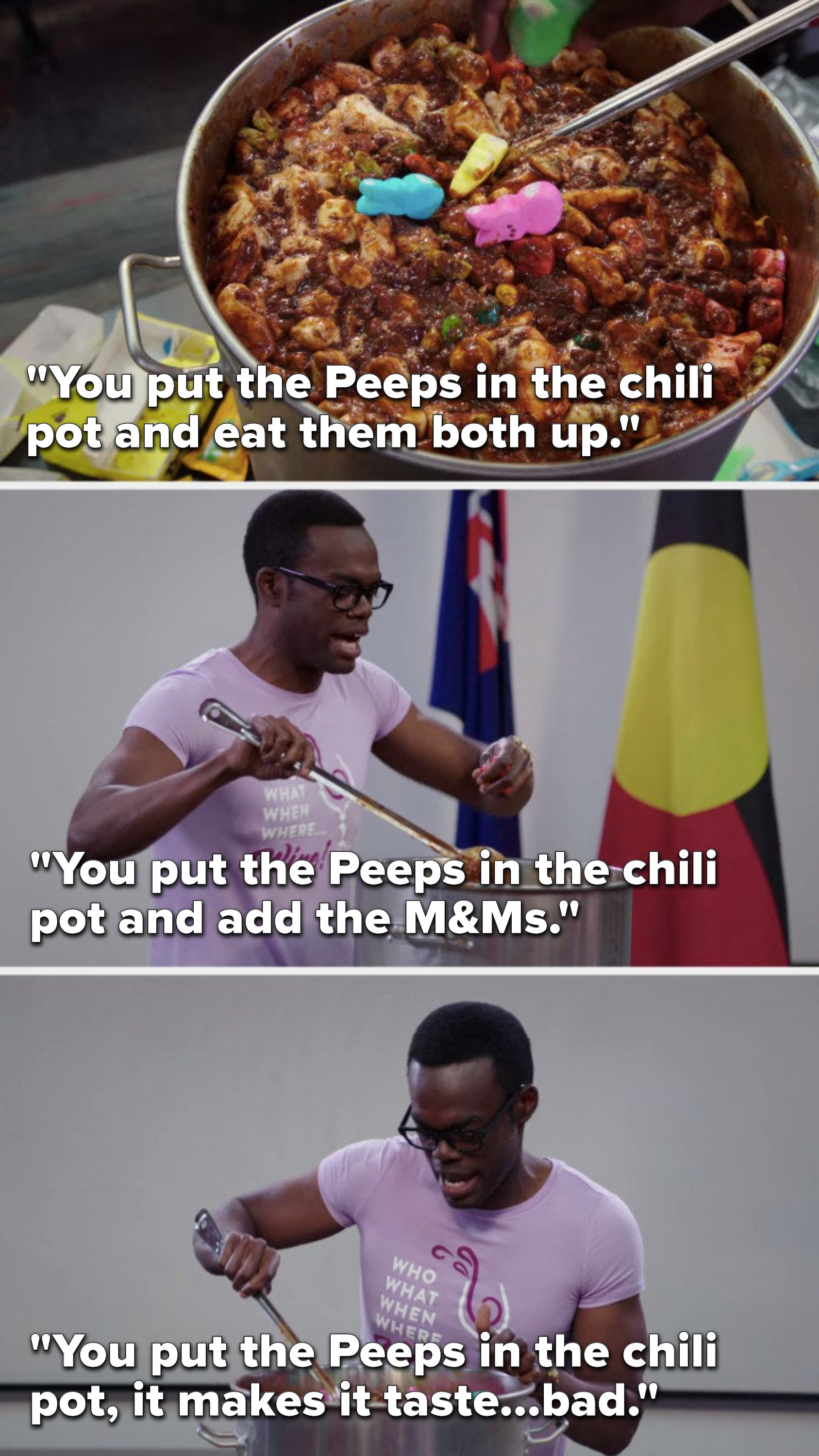 Chidi sings, &quot;You put the Peeps in the chili pot and eat them both up, you put the Peeps in the chili pot and add the M&amp;Ms, you put the Peeps in the chili pot, it makes it taste...bad&quot;