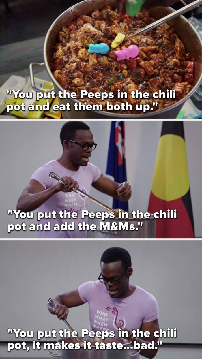 Chidi sings, &quot;You put the Peeps in the chili pot and eat them both up, you put the Peeps in the chili pot and add the M&amp;amp;Ms, you put the Peeps in the chili pot, it makes it taste...bad&quot;