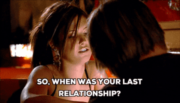 Character asking, &quot;So when was your last relationship?&quot;