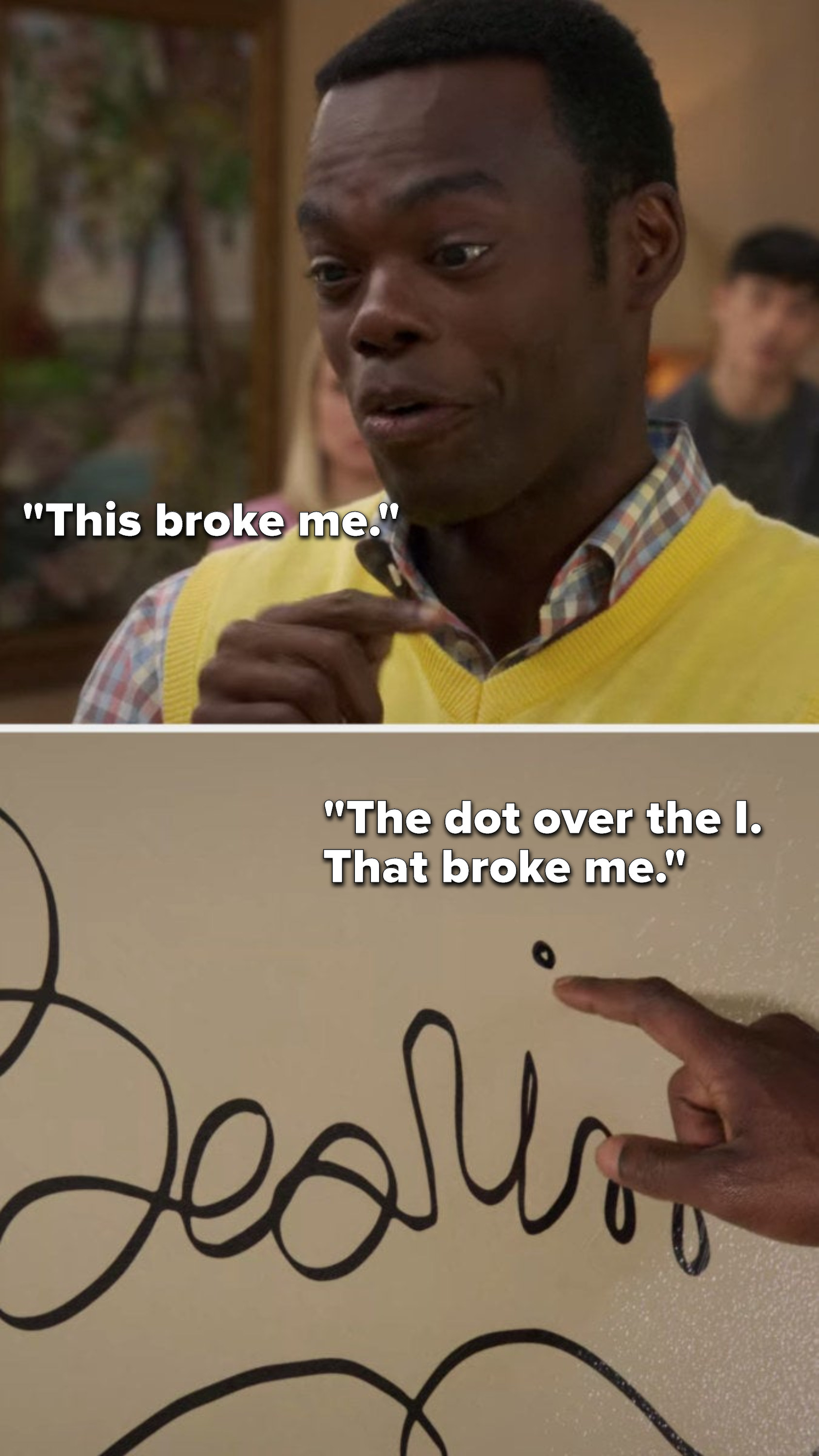 Chidi says, &quot;This broke me, the dot over the I, that broke me&quot;