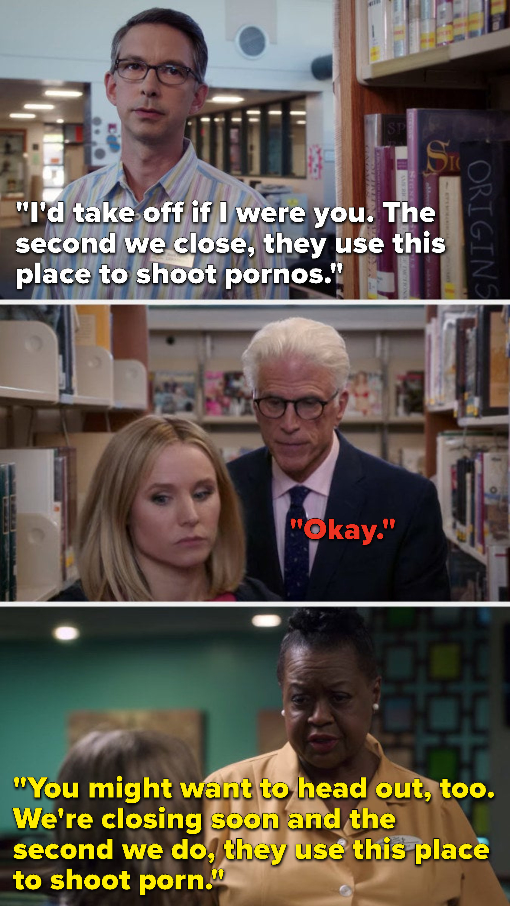 A librarian says, &quot;The second we close, they use this place to shoot pornos,&quot; Michael says &quot;Okay&quot; and he and Eleanor leave, then at a diner a server says, &quot;We&#x27;re closing soon and the second we do, they use this place to shoot porn&quot;