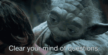 Yoda saying, &quot;clear your mind of questions&quot;