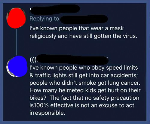 person who says they know people that wear masks that have gotten the virus and the other person sarys i know people who obey driving laws and die