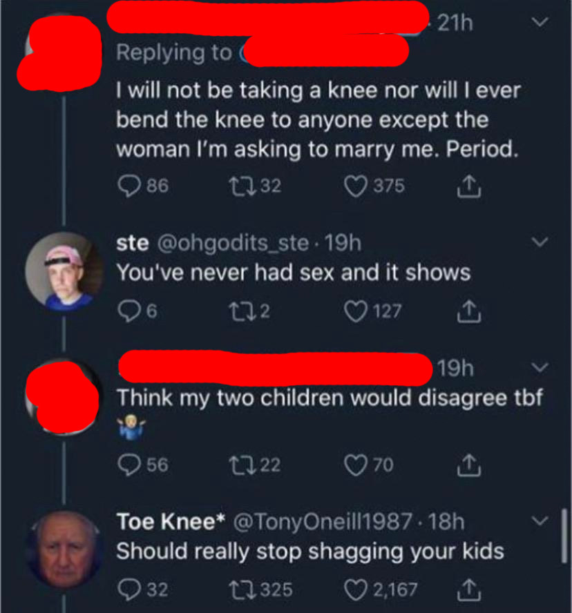 this person who says they will not kneel and someone says you&#x27;ve never had sex and the other person says my kids are proof I have and the other person says you should stop having sex with your kids