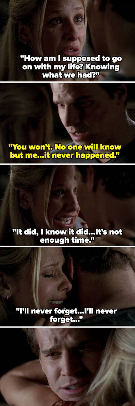 Buffy asks how to move on with her life and Angel says she'll forget and that it never happened, but Buffy says it did and that it's not enough time, and then repeats "I'll never forget" as she hugs Angel