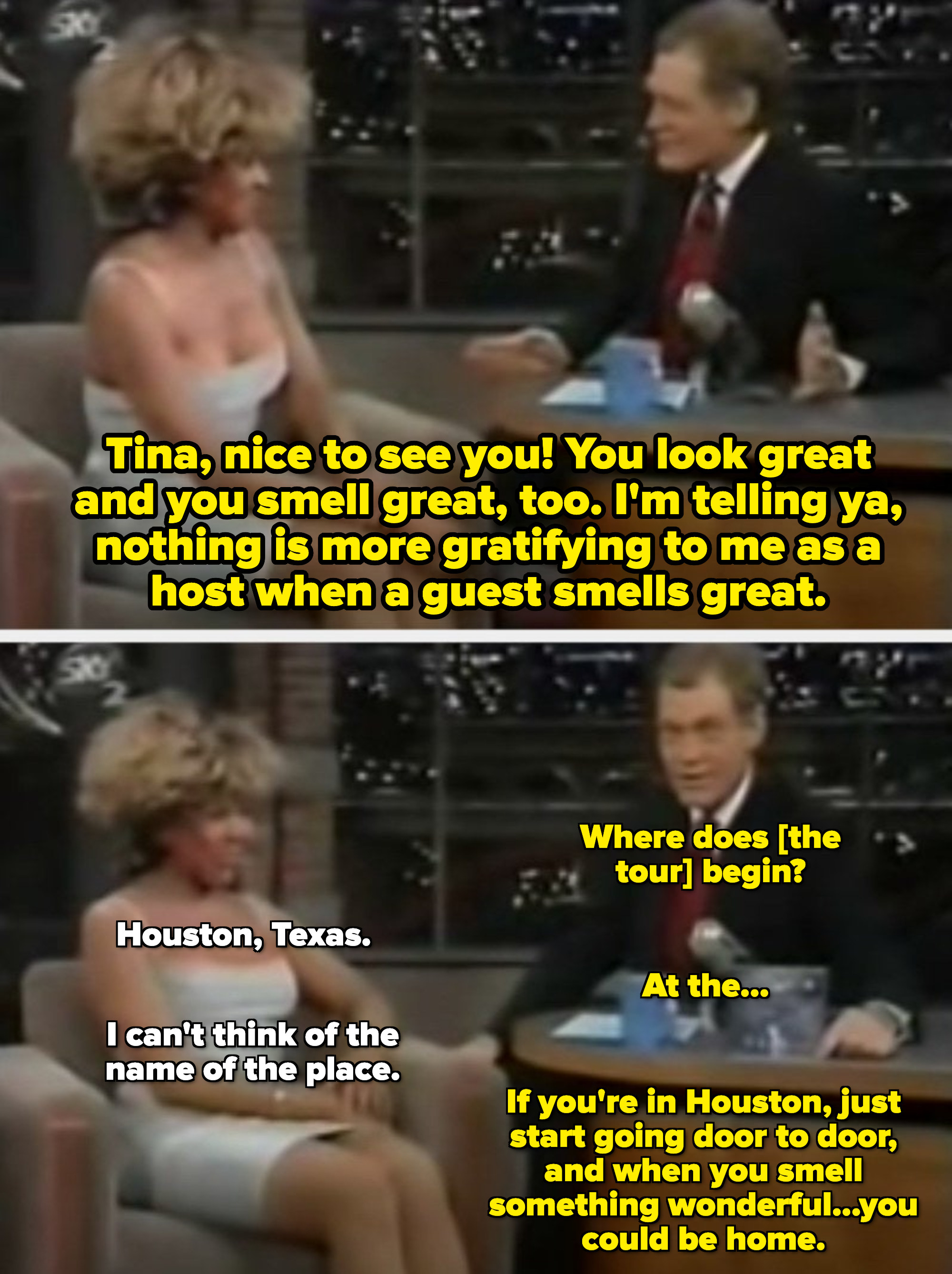 Letterman telling Tina Turner she smells great and that &quot;Nothing is more gratifying to me as a host when a guest smells great&quot;