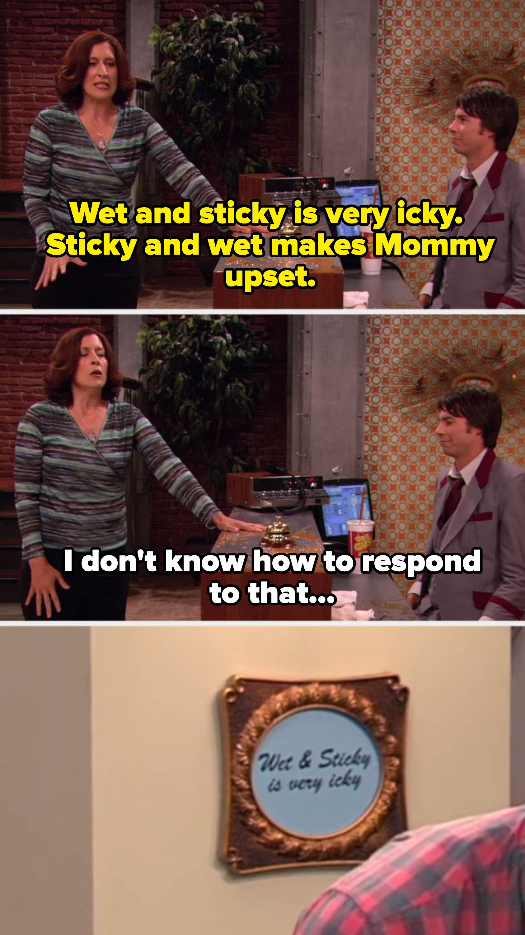 Freddie&#x27;s mom saying &quot;Wet and sticky is very icky. Sticky and wet makes Mommy upset,&quot; along with a screenshot of this mantra framed in their living room. 