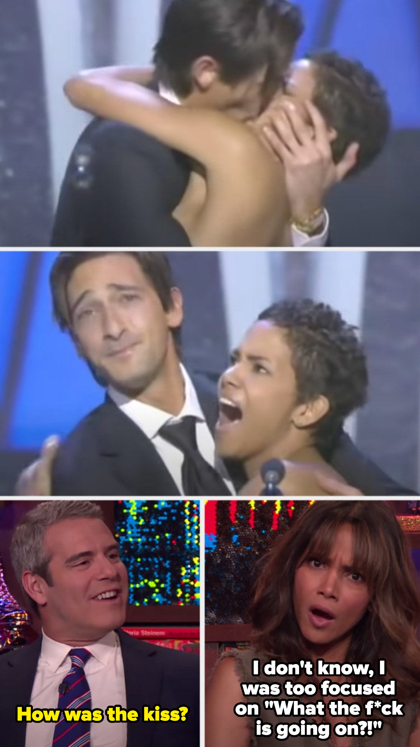Andy Cohen asking Halle Berry how the kiss was, and she responded by saying, &quot;I don&#x27;t know, I was too focused on &#x27;What the f*ck is going on?!&#x27;&quot;