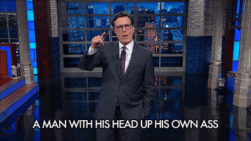 Stephen Colbert says, &quot;A man with his head up his own ass,&quot; on The Late Show with Stephen Colbert